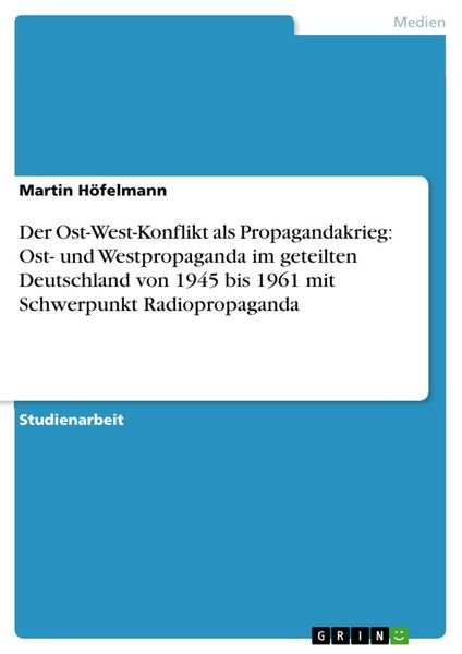 Produktbild: Der Ost-West-Konflikt als Propagandakrieg: Ost- und Westpropaganda im geteilten Deutschland von 1945 bis 1961 mit Schwerpunkt Radiopropaganda