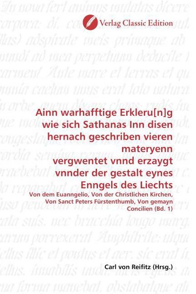 Produktbild: Ainn warhafftige Erkleru[n]g wie sich Sathanas Inn disen hernach geschriben vieren materyenn vergwentet vnnd erzaygt vnnder der gestalt eynes Enngels des Liechts