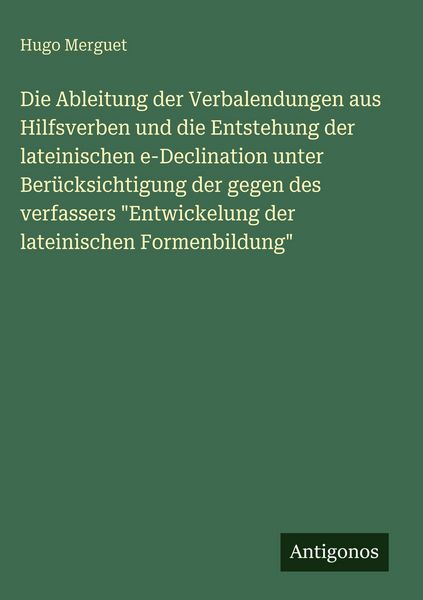 Produktbild: Die Ableitung der Verbalendungen aus Hilfsverben und die Entstehung der lateinischen e-Declination unter Ber&uuml;cksichtigung der gegen des verfassers "En