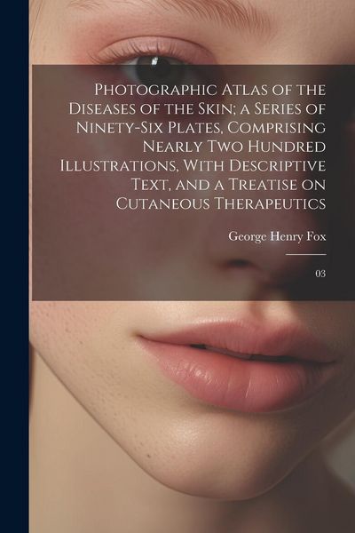 Produktbild: Photographic Atlas of the Diseases of the Skin; a Series of Ninety-six Plates, Comprising Nearly two Hundred Illustrations, With Descriptive Text, and