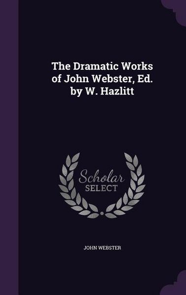Produktbild: The Dramatic Works of John Webster, Ed. by W. Hazlitt