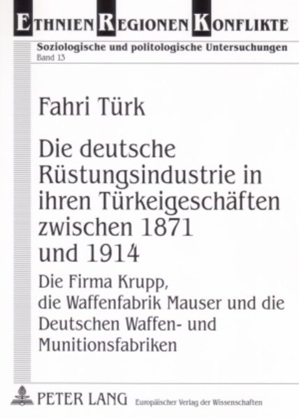 Die deutsche Ruestungsindustrie in ihren Tuerkeigeschaeften zwischen 1871 und 1914, Taschenbuch von Fahri Türk, Peter Lang GmbH, Internationaler