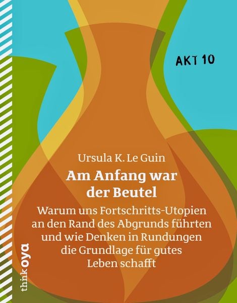 Am Anfang war der Beutel, Taschenbuch von Ursula K. Le Guin, ThinkOya, 978-3-947296-08-8