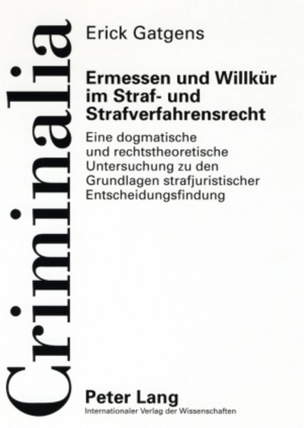 Ermessen und Willkür im Straf- und Strafverfahrensrecht, Taschenbuch von Erick Gatgens, Peter Lang GmbH, Internationaler Verlag der Wissenschaften,