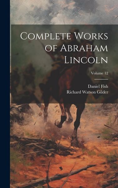 Produktbild: Complete Works of Abraham Lincoln; Volume 12