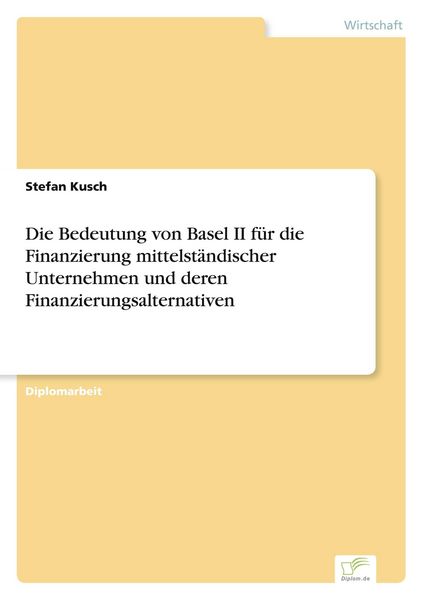 Produktbild: Die Bedeutung von Basel II f&uuml;r die Finanzierung mittelst&auml;ndischer Unternehmen und deren Finanzierungsalternativen