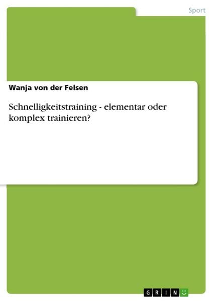 Schnelligkeitstraining - elementar oder komplex trainieren?, Taschenbuch von Wanja der Felsen, GRIN, 9783656226734