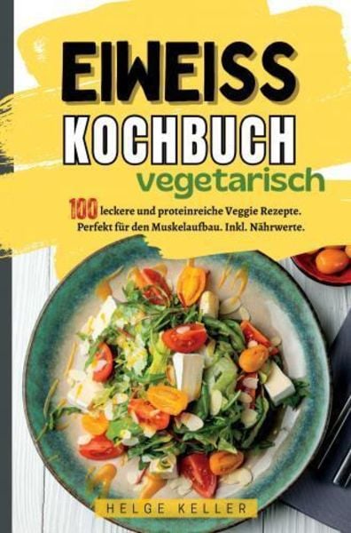 Eiweiß Kochbuch Vegetarisch, Taschenbuch von Helge Keller, Bookmundo, 9789403762845