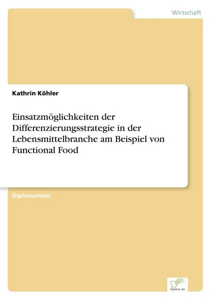 Einsatzmöglichkeiten der Differenzierungsstrategie in der Lebensmittelbranche am Beispiel von Functional Food, Taschenbuch von Kathrin Köhler, GRIN,