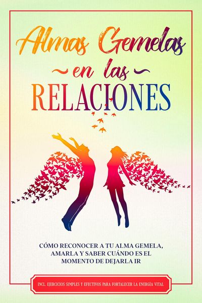 Produktbild: Almas Gemelas en las Relaciones: C&oacute;mo reconocer a tu alma gemela, amarla y saber cu&aacute;ndo es el momento de dejarla ir - Incluye ejercicios simples y efe