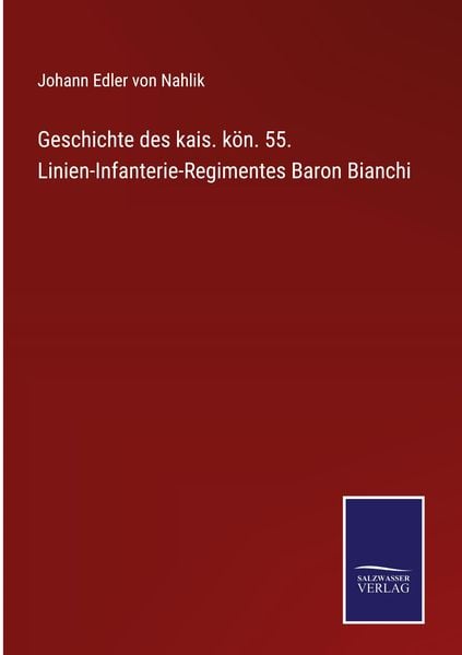 Produktbild: Geschichte des kais. k&ouml;n. 55. Linien-Infanterie-Regimentes Baron Bianchi