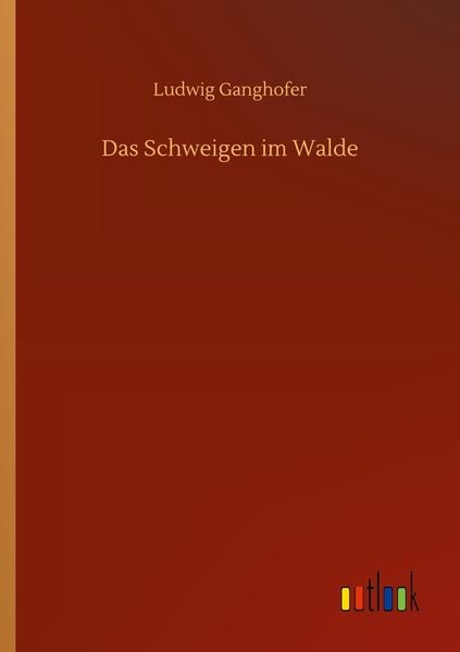 Das Schweigen im Walde, Taschenbuch von Ludwig Ganghofer, Outlook, 978-3-7523-4296-3