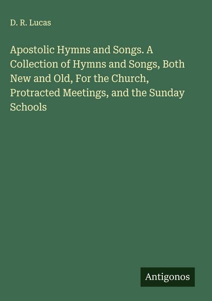 Produktbild: Apostolic Hymns and Songs. A Collection of Hymns and Songs, Both New and Old, For the Church, Protracted Meetings, and the Sunday Schools