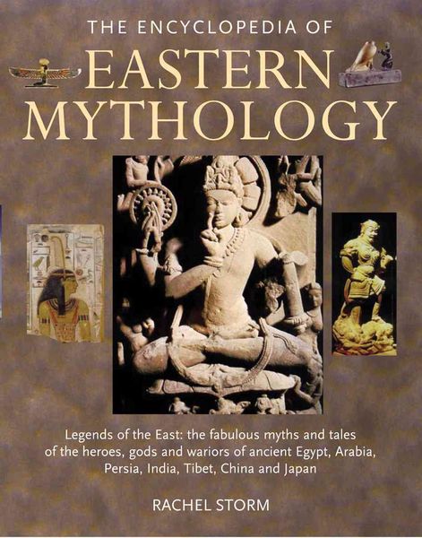 Produktbild: The Encyclopedia of Eastern Mythology: Legends of the East: The Fabulous Myths and Tales of the Heroes, Gods and Warriors of Ancient Egypt, Arabia, Pe