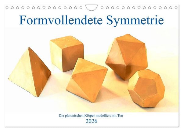Formvollendete Symmetrie - Die platonischen Körper modelliert mit Ton (Wandkalender 2026 DIN A4 quer), CALVENDO Monatskalender