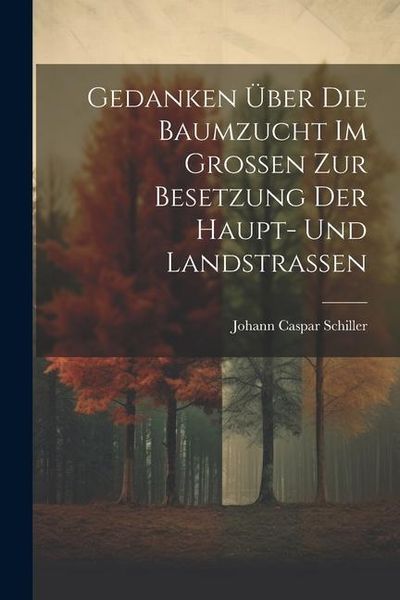 Produktbild: Gedanken &Uuml;ber Die Baumzucht Im Gro&szlig;en Zur Besetzung Der Haupt- Und Landstra&szlig;en