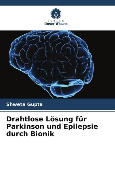 Drahtlose Lösung für Parkinson und Epilepsie durch Bionik, Taschenbuch von Shweta Gupta, Verlag Unser Wissen, 9786208404321