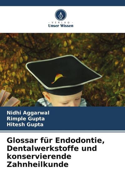 Glossar für Endodontie, Dentalwerkstoffe und konservierende Zahnheilkunde, Taschenbuch von Nidhi Aggarwal , Rimple Gupta , Hitesh Gupta, Verlag Unser