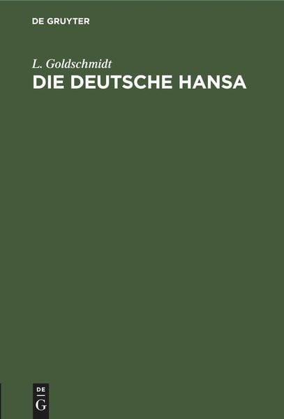 Die deutsche Hansa, Gebundene Ausgabe von L. Goldschmidt, De Gruyter Oldenbourg, 9783112457658
