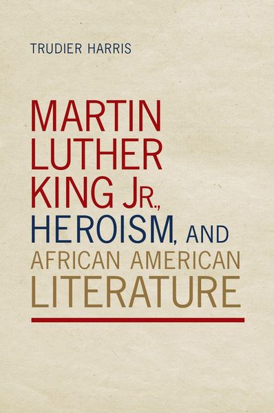 Produktbild: Martin Luther King Jr., Heroism, and African American Literature