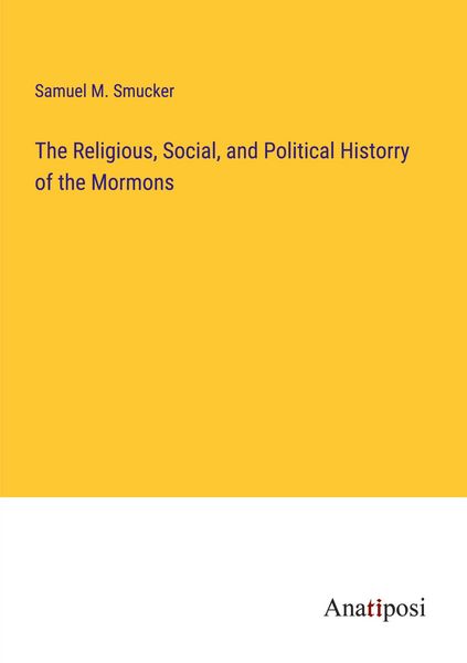 Produktbild: The Religious, Social, and Political Historry of the Mormons
