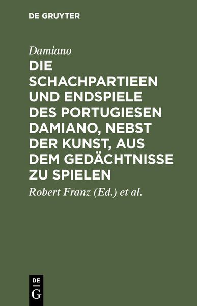 Produktbild: Die Schachpartieen und Endspiele des Portugiesen Damiano, nebst der Kunst, aus dem Ged&auml;chtnisse zu spielen