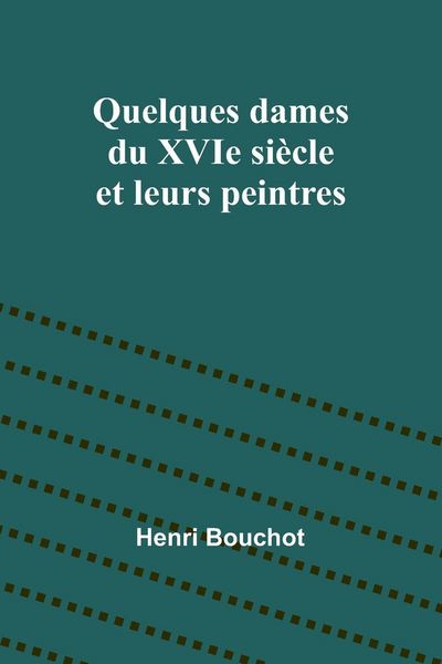 Produktbild: Quelques dames du XVIe si&egrave;cle et leurs peintres