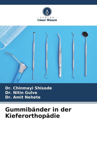 Gummibänder in der Kieferorthopädie, Taschenbuch von Chinmayi Shisode , Nitin Gulve , Amit Nehete, Verlag Unser Wissen, 9786206319672