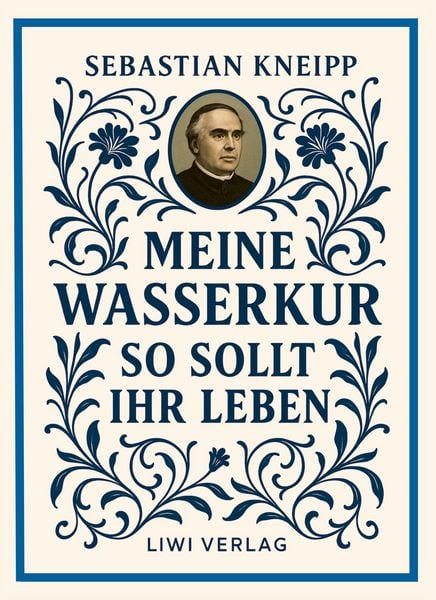 Sebastian Kneipp: Meine Wasserkur / So sollt ihr leben, Gebundene Ausgabe von Sebastian Kneipp, Liwi Literatur- Und Wissenschaftsverlag,