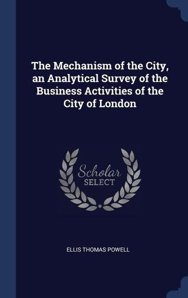 Produktbild: The Mechanism of the City, an Analytical Survey of the Business Activities of the City of London
