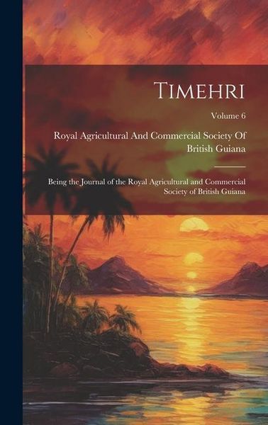 Produktbild: Timehri: Being the Journal of the Royal Agricultural and Commercial Society of British Guiana; Volume 6