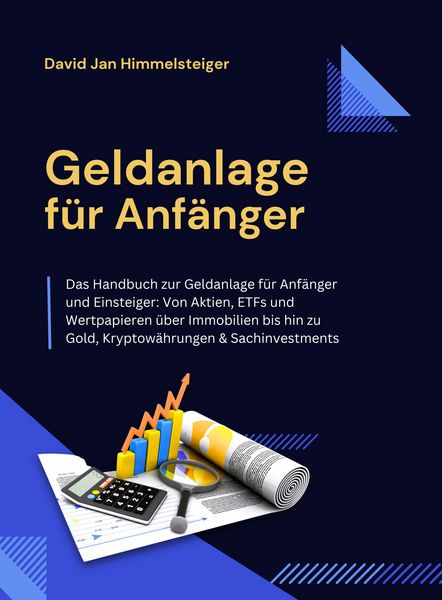 Produktbild: Geldanlage f&uuml;r Anf&auml;nger - Das Handbuch zur Geldanlage f&uuml;r Anf&auml;nger & Einsteiger