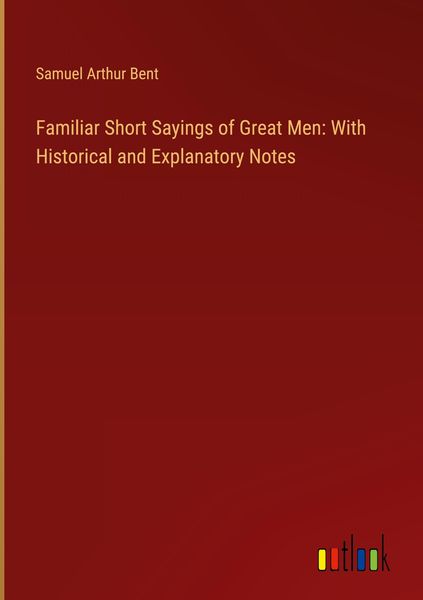 Produktbild: Familiar Short Sayings of Great Men: With Historical and Explanatory Notes