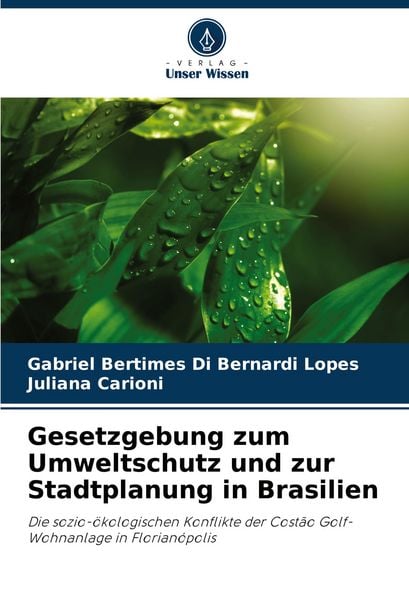 Gesetzgebung zum Umweltschutz und zur Stadtplanung in Brasilien, Taschenbuch von Gabriel Bertimes Di Bernardi Lopes , Juliana Carioni, Verlag Unser