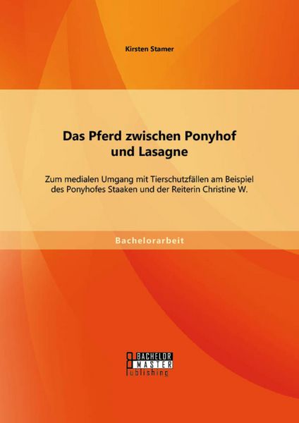Produktbild: Das Pferd zwischen Ponyhof und Lasagne: Zum medialen Umgang mit Tierschutzf&auml;llen am Beispiel des Ponyhofes Staaken und der Reiterin Christine W.