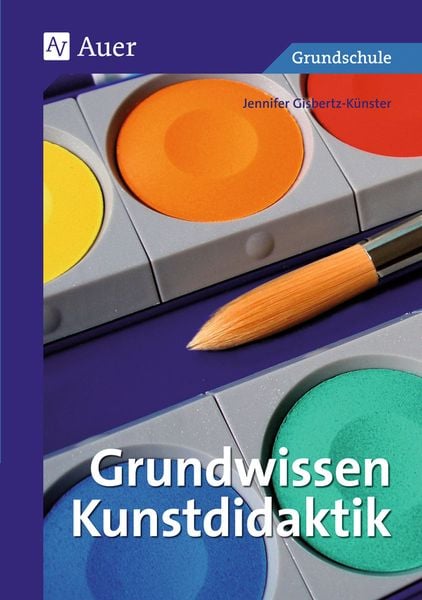 Grundwissen Kunstdidaktik, Taschenbuch von Jennifer Gisbertz-Künster, Auer Verlag in der AAP Lehrerwelt GmbH, 978-3-403-04097-2