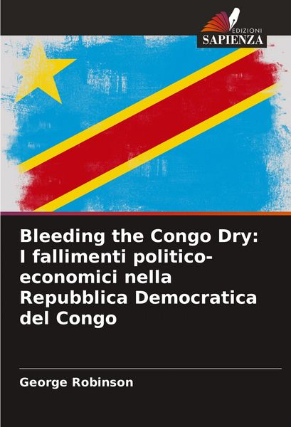 Produktbild: Bleeding the Congo Dry: I fallimenti politico-economici nella Repubblica Democratica del Congo
