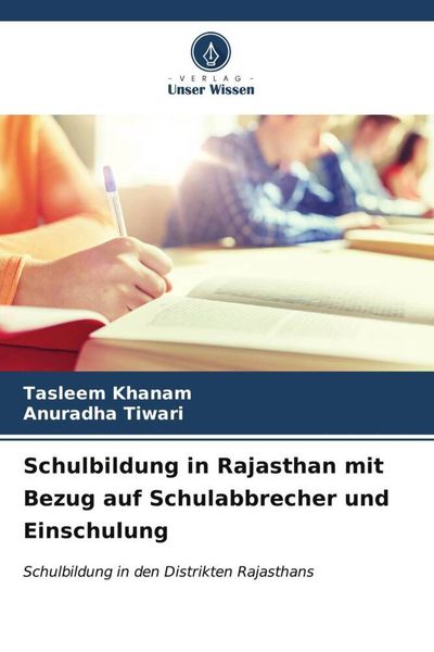 Schulbildung in Rajasthan mit Bezug auf Schulabbrecher und Einschulung, Taschenbuch von Tasleem Khanam , Anuradha Tiwari, Verlag Unser Wissen,
