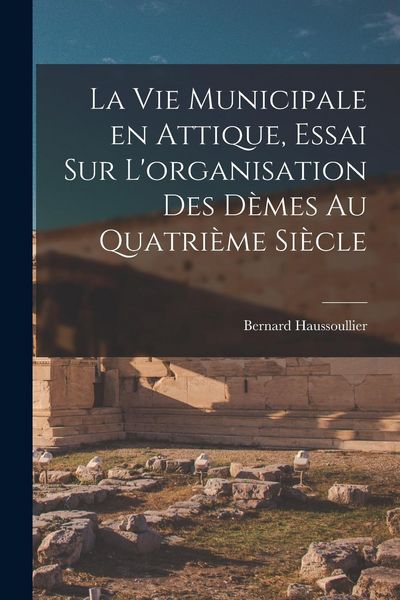 Produktbild: La vie municipale en Attique, essai sur L'organisation des d&egrave;mes au quatri&egrave;me si&egrave;cle