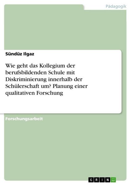 Produktbild: Wie geht das Kollegium der berufsbildenden Schule mit Diskriminierung innerhalb der Sch&uuml;lerschaft um? Planung einer qualitativen Forschung