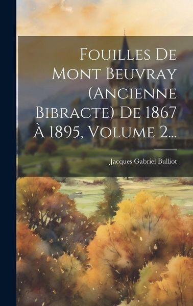 Produktbild: Fouilles De Mont Beuvray (ancienne Bibracte) De 1867 &Agrave; 1895, Volume 2...