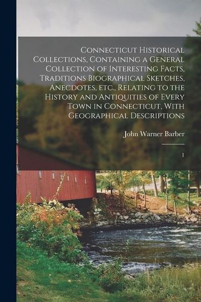 Produktbild: Connecticut Historical Collections, Containing a General Collection of Interesting Facts, Traditions Biographical Sketches, Anecdotes, etc., Relating