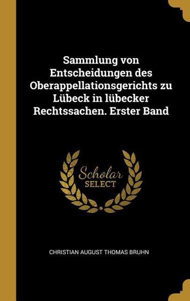 Produktbild: Sammlung Von Entscheidungen Des Oberappellationsgerichts Zu L&uuml;beck in L&uuml;becker Rechtssachen. Erster Band