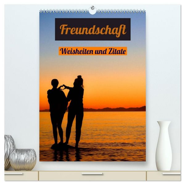 Freundschaft Weisheiten und Zitate (hochwertiger Premium Wandkalender 2026 DIN A2 hoch), Kunstdruck in Hochglanz