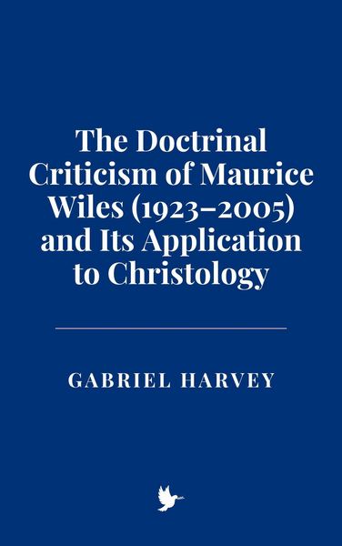 Produktbild: The Doctrinal Criticism of Maurice Wiles (1923-2005) and Its Application to Christology