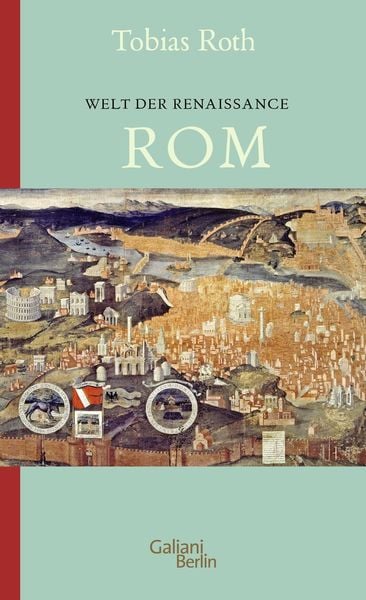 Welt der Renaissance: Rom, Taschenbuch von Tobias Roth, Galiani Berlin ein Imprint von Kiepenheuer & Witsch, 978-3-86971-307-6