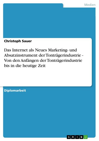 Produktbild: Das Internet als Neues Marketing- und Absatzinstrument der Tontr&auml;gerindustrie - Von den Anf&auml;ngen der Tontr&auml;gerindustrie bis in die heutige Zeit