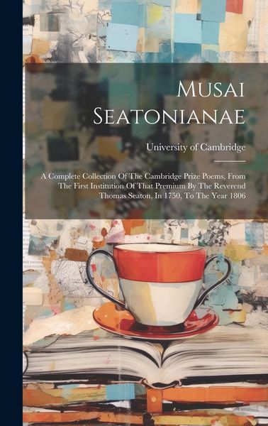 Produktbild: Musai Seatonianae: A Complete Collection Of The Cambridge Prize Poems, From The First Institution Of That Premium By The Reverend Thomas