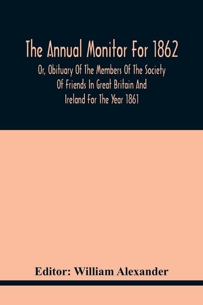 Produktbild: The Annual Monitor For 1862 Or, Obituary Of The Members Of The Society Of Friends In Great Britain And Ireland For The Year 1861