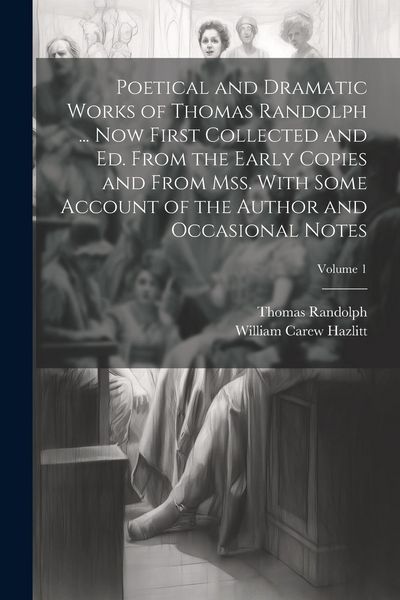 Produktbild: Poetical and Dramatic Works of Thomas Randolph ... Now First Collected and ed. From the Early Copies and From mss. With Some Account of the Author and